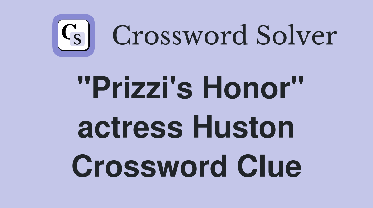 "Prizzi's Honor" actress Huston Crossword Clue
