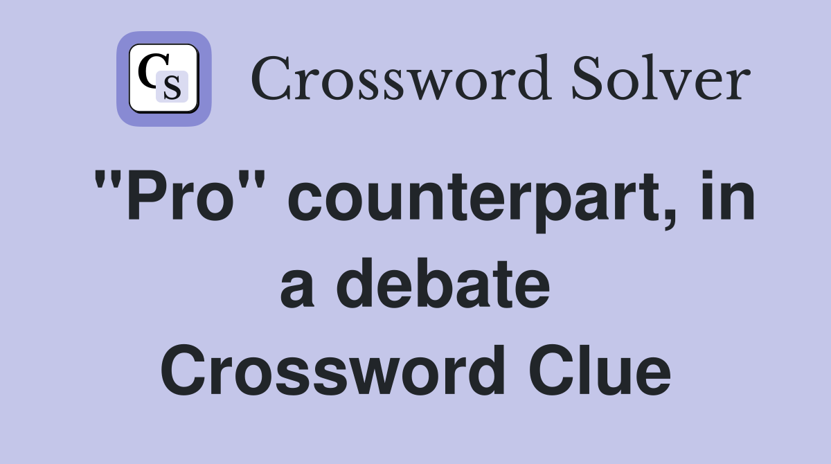 "Pro" counterpart, in a debate Crossword Clue