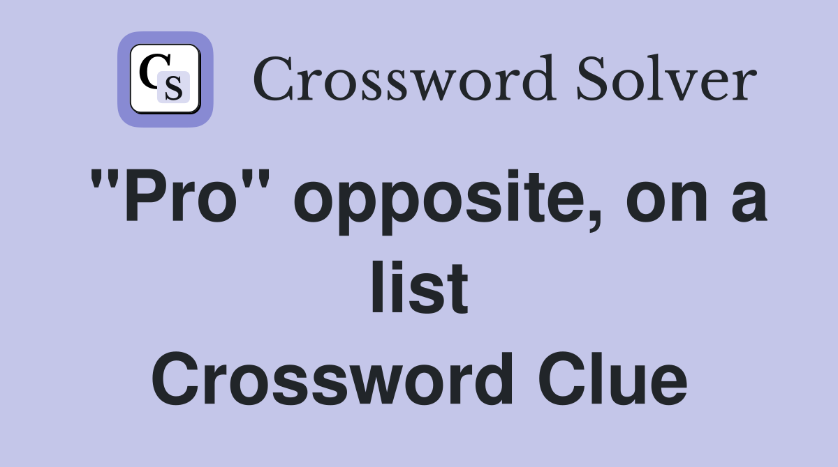 "Pro" opposite, on a list Crossword Clue