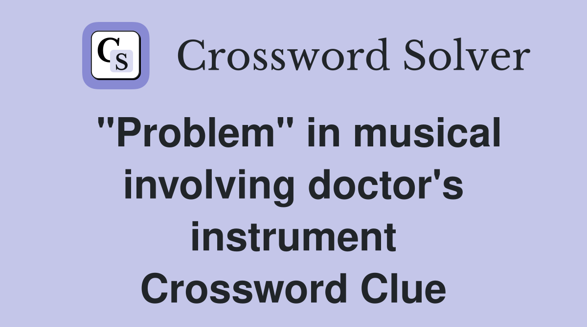 "Problem" in musical involving doctor's instrument Crossword Clue