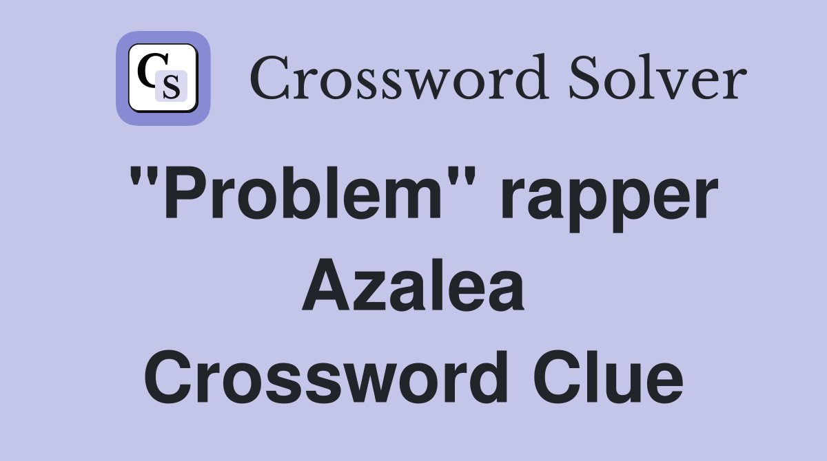 "Problem" rapper Azalea Crossword Clue