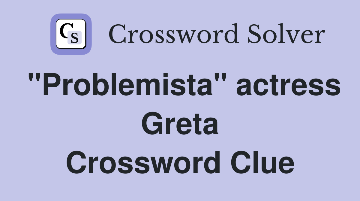 "Problemista" actress Greta Crossword Clue