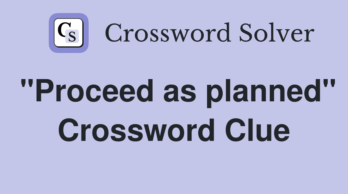 "Proceed as planned" Crossword Clue