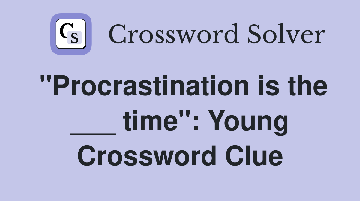 "Procrastination is the ___ time": Young Crossword Clue