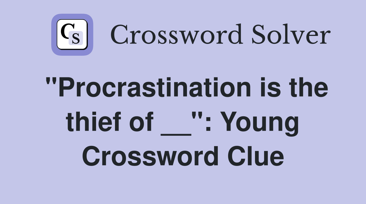 "Procrastination is the thief of __": Young Crossword Clue