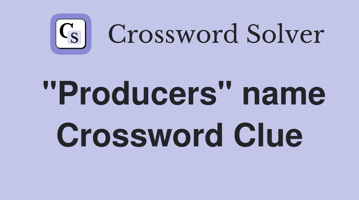 "Producers" name Crossword Clue