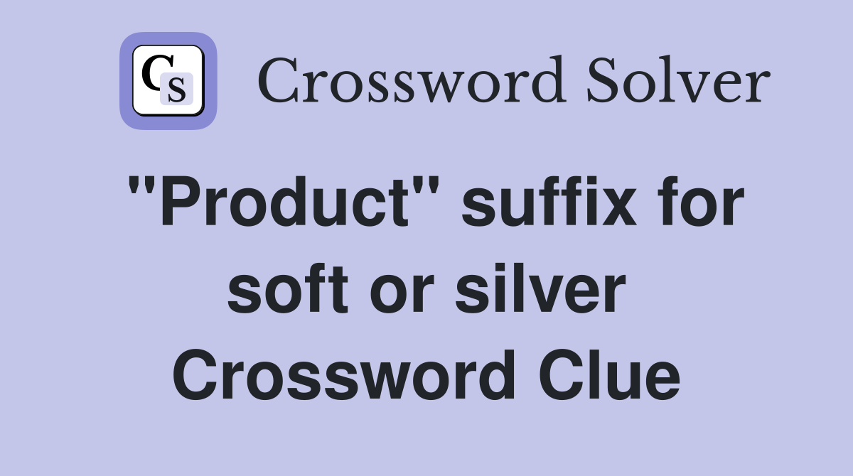 "Product" suffix for soft or silver Crossword Clue