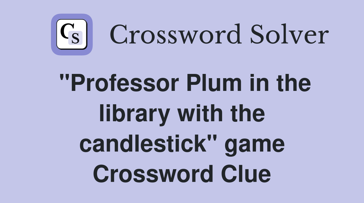 "Professor Plum in the library with the candlestick" game Crossword Clue