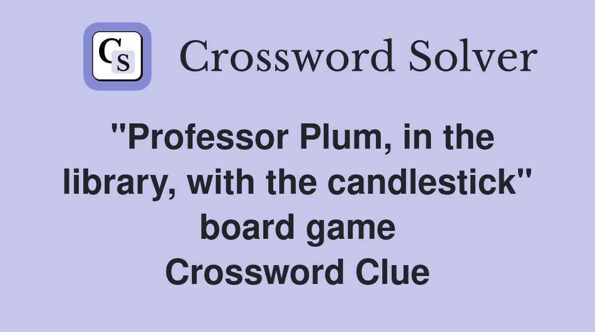 "Professor Plum, in the library, with the candlestick" board game Crossword Clue