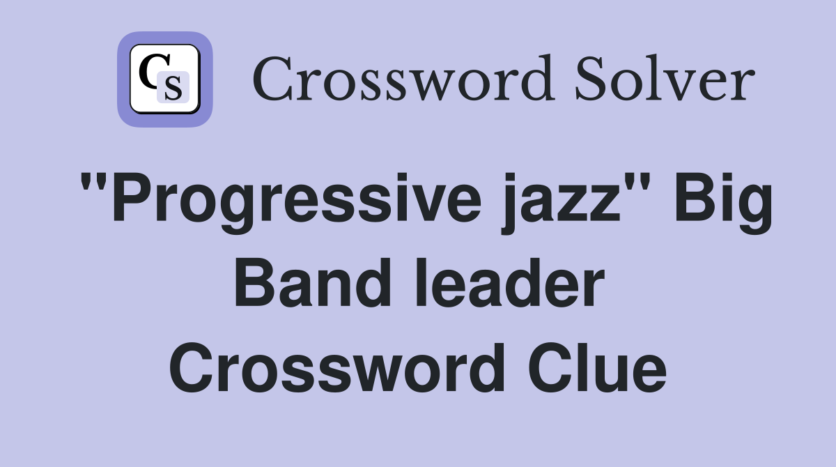 "Progressive jazz" Big Band leader Crossword Clue