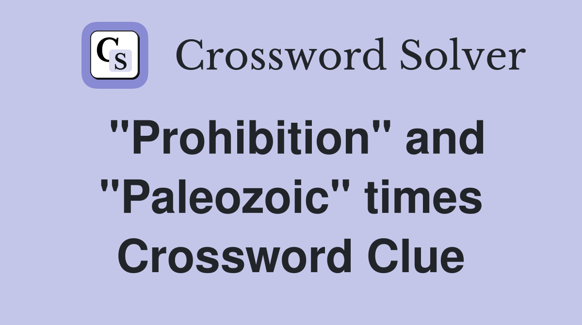 "Prohibition" and "Paleozoic" times Crossword Clue