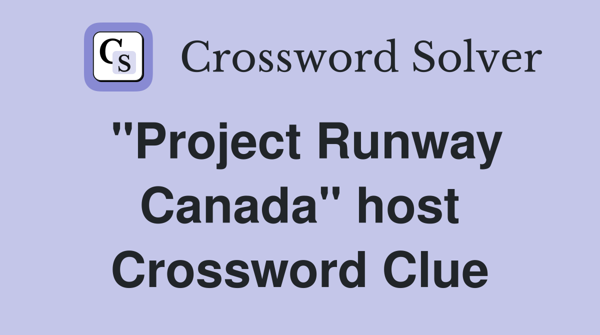 "Project Runway Canada" host Crossword Clue
