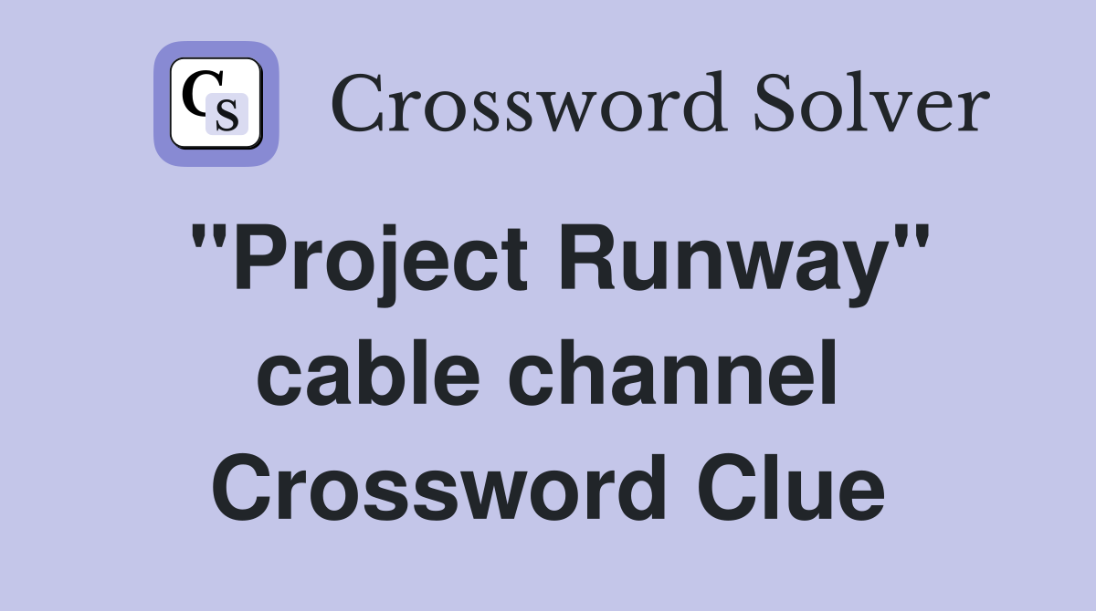 "Project Runway" cable channel Crossword Clue