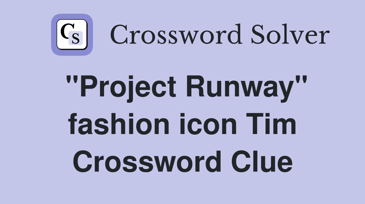 "Project Runway" fashion icon Tim Crossword Clue
