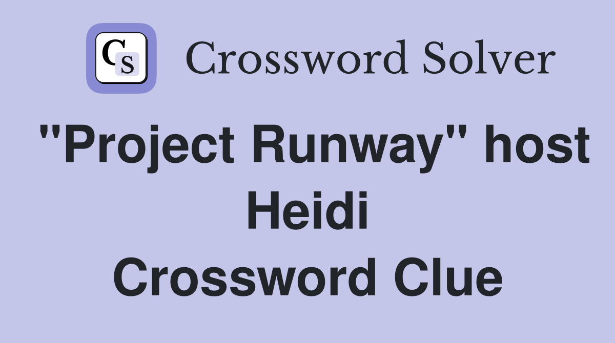 "Project Runway" host Heidi Crossword Clue