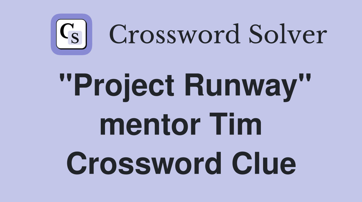 "Project Runway" mentor Tim Crossword Clue