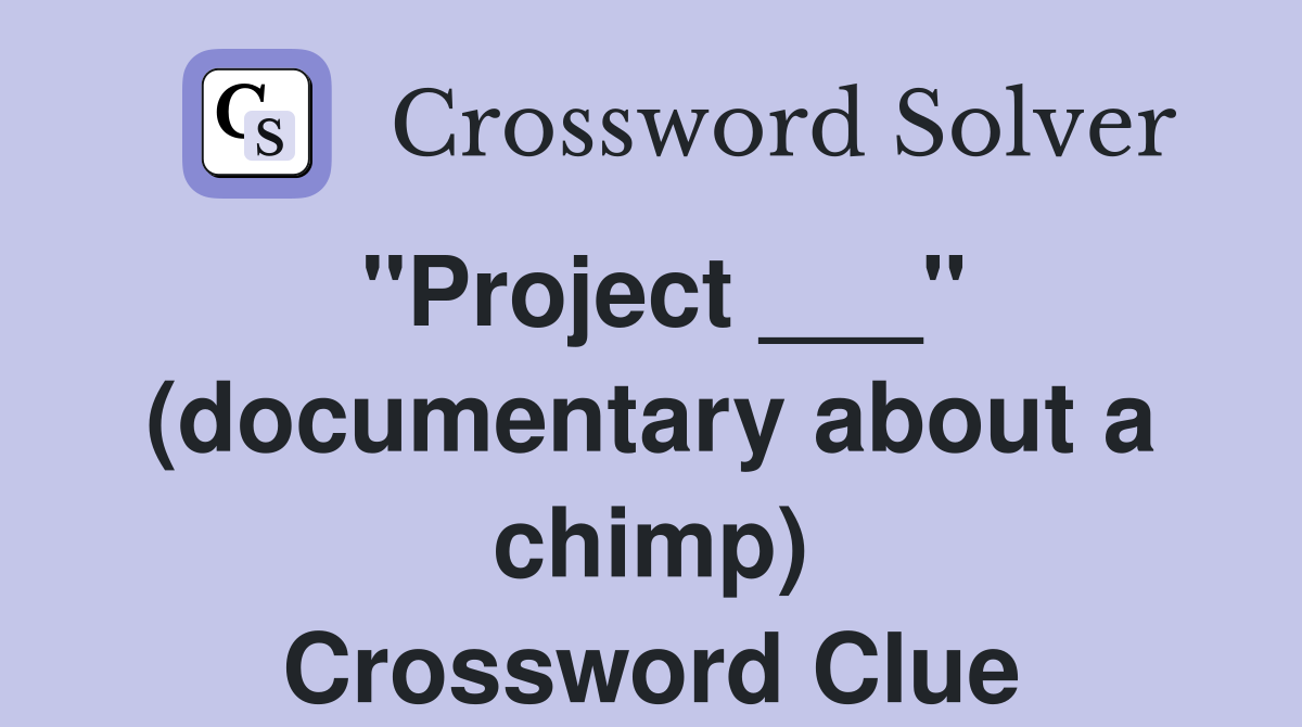 "Project ___" (documentary about a chimp) Crossword Clue