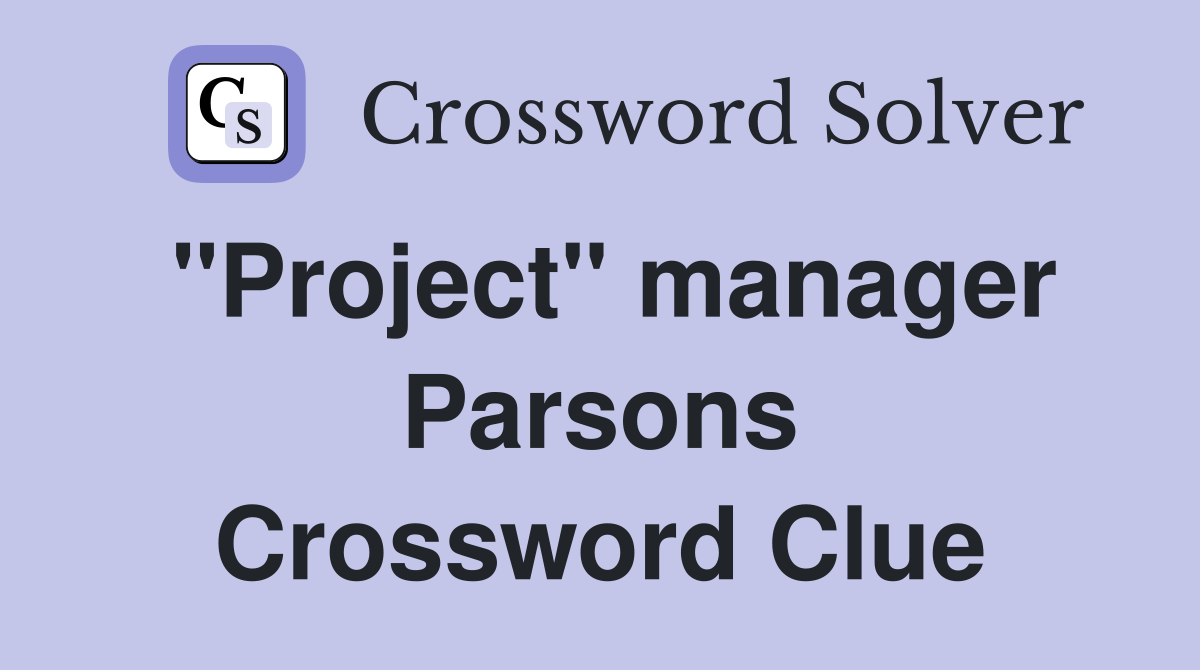 "Project" manager Parsons Crossword Clue