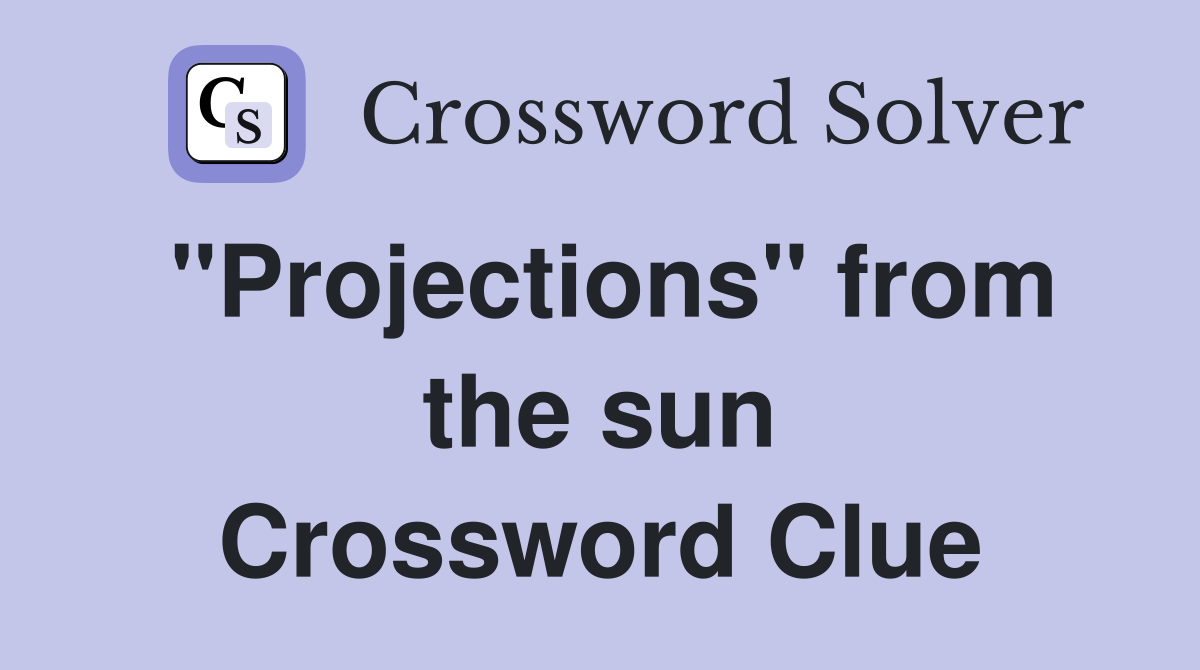 "Projections" from the sun Crossword Clue