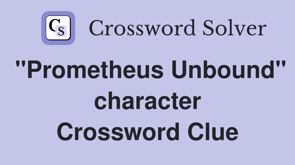 "Prometheus Unbound" character Crossword Clue