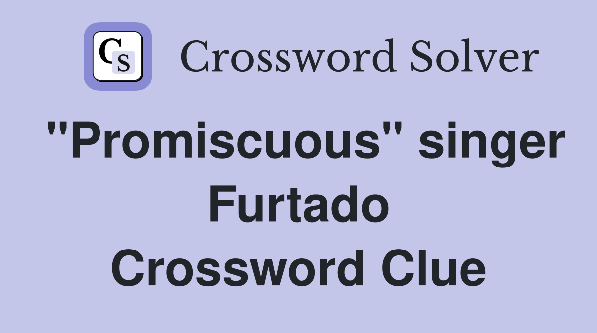 "Promiscuous" singer Furtado Crossword Clue