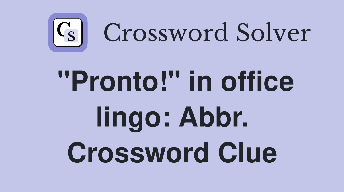 "Pronto!" in office lingo: Abbr. Crossword Clue
