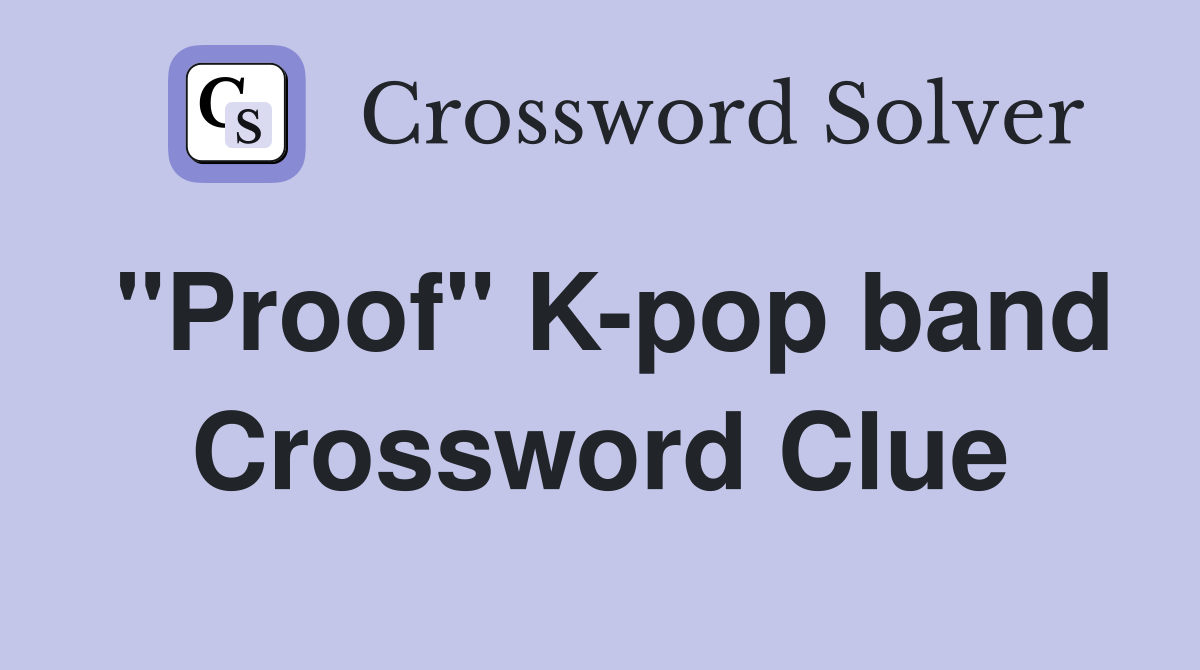 "Proof" K-pop band Crossword Clue