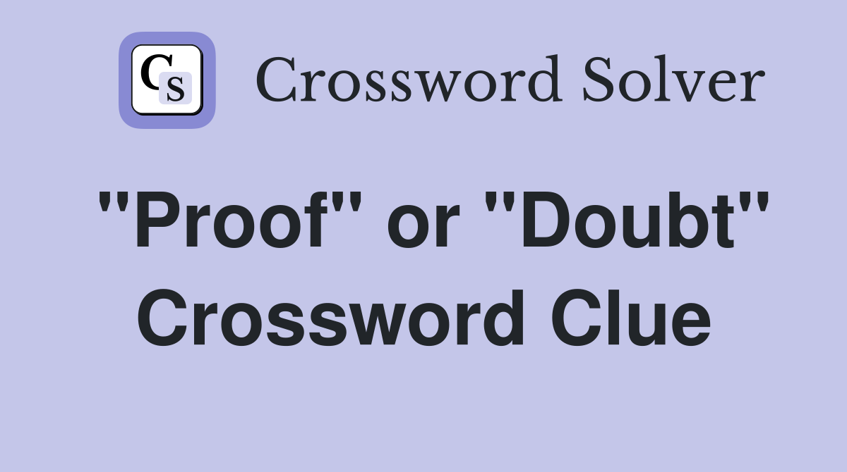 "Proof" or "Doubt" Crossword Clue