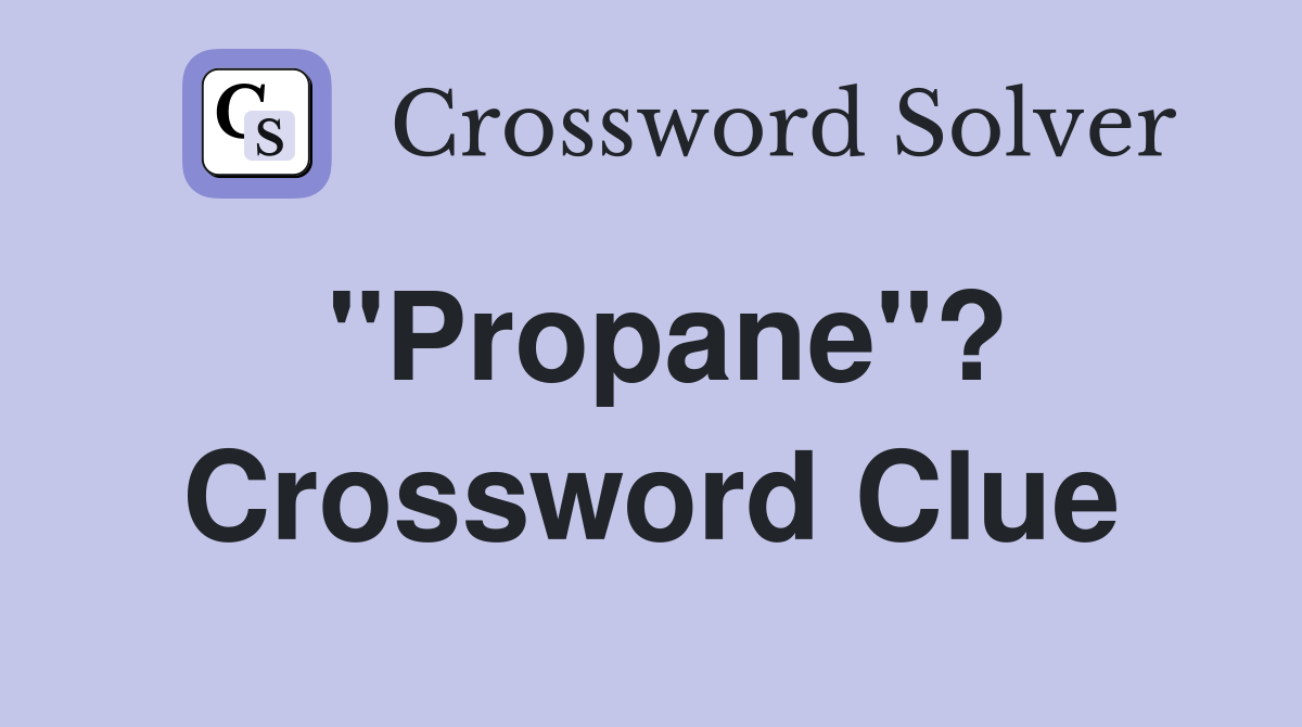 "Propane"? Crossword Clue