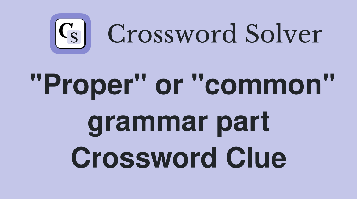 "Proper" or "common" grammar part Crossword Clue