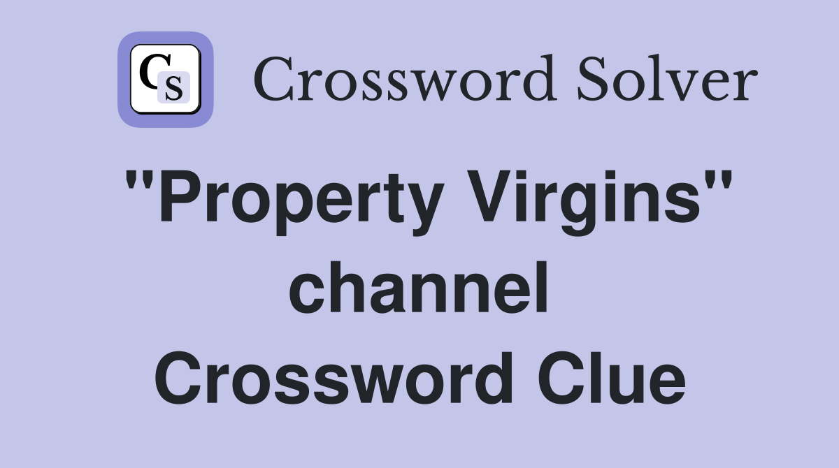 "Property Virgins" channel Crossword Clue