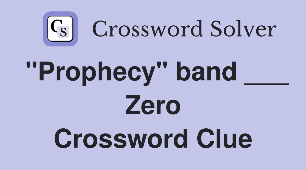 "Prophecy" band ___ Zero Crossword Clue