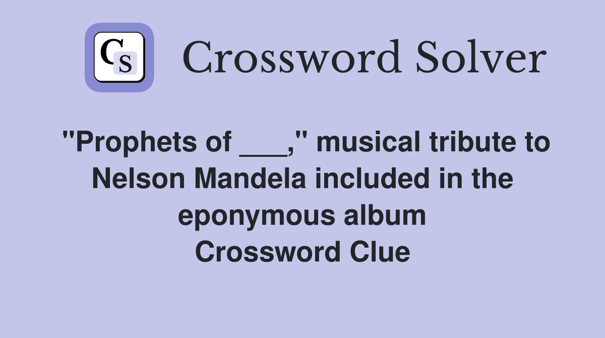 "Prophets of ___," musical tribute to Nelson Mandela included in the eponymous album Crossword Clue