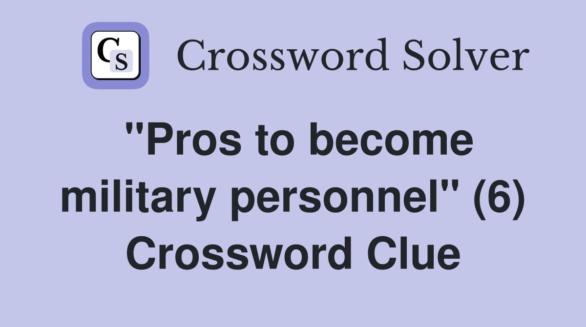 "Pros to become military personnel" (6) Crossword Clue