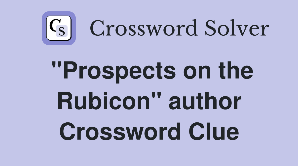 "Prospects on the Rubicon" author Crossword Clue