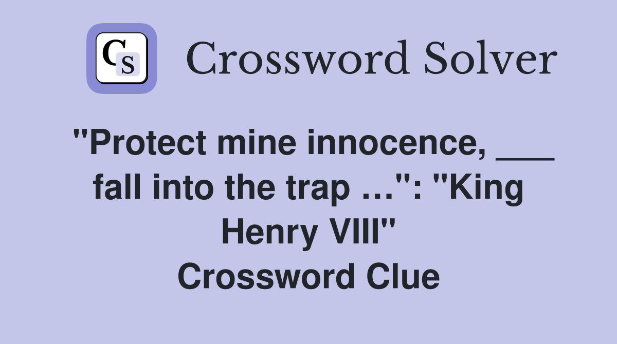 "Protect mine innocence, ___ fall into the trap …": "King Henry VIII" Crossword Clue