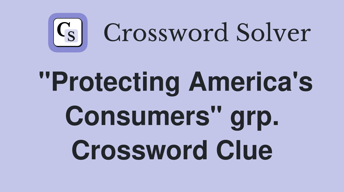 "Protecting America's Consumers" grp. Crossword Clue