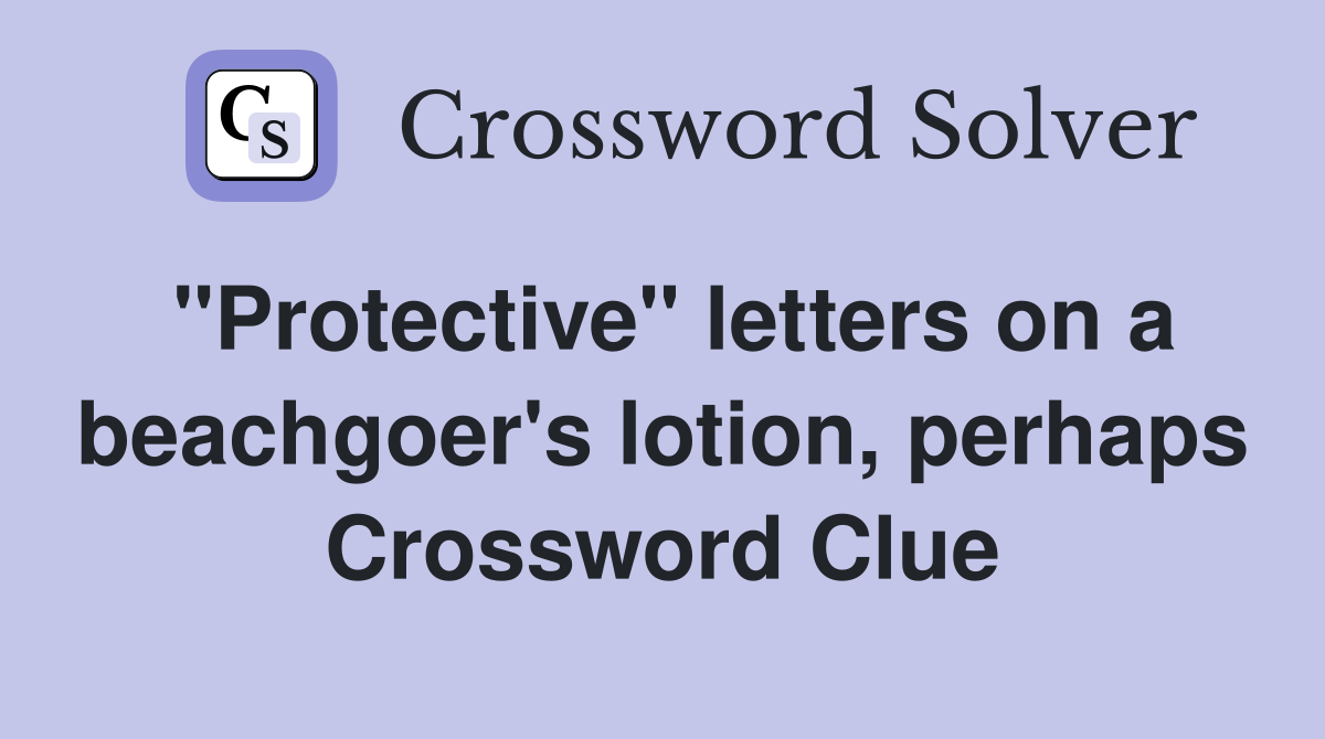 "Protective" letters on a beachgoer's lotion, perhaps Crossword Clue