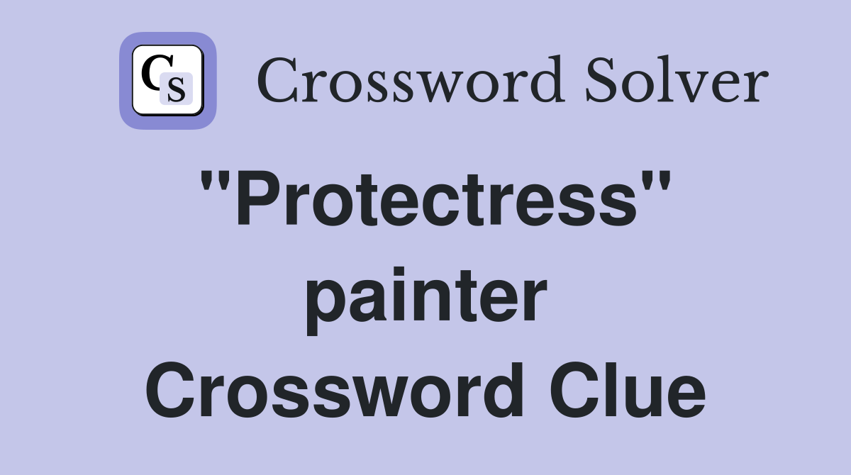 "Protectress" painter Crossword Clue