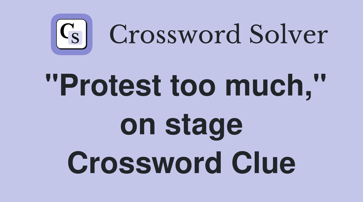 "Protest too much," on stage Crossword Clue