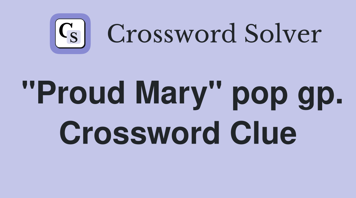 "Proud Mary" pop gp. Crossword Clue