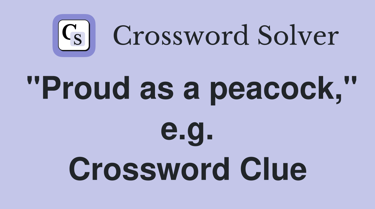 "Proud as a peacock," e.g. Crossword Clue