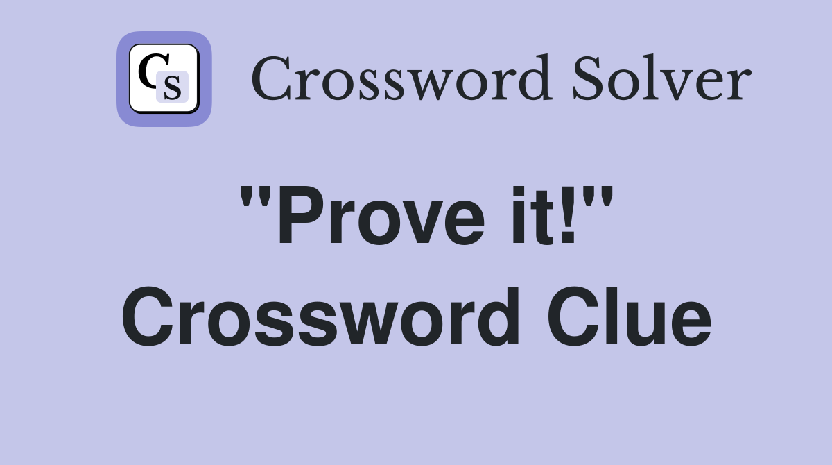 "Prove it!" Crossword Clue