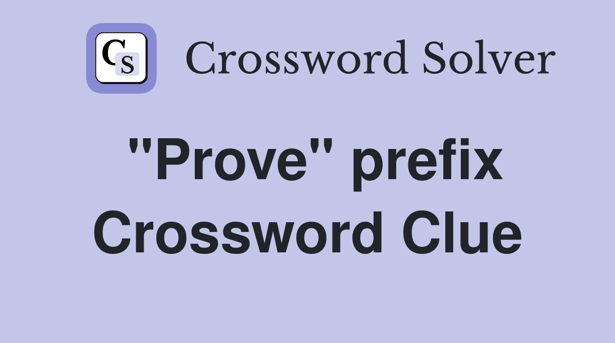 "Prove" prefix Crossword Clue