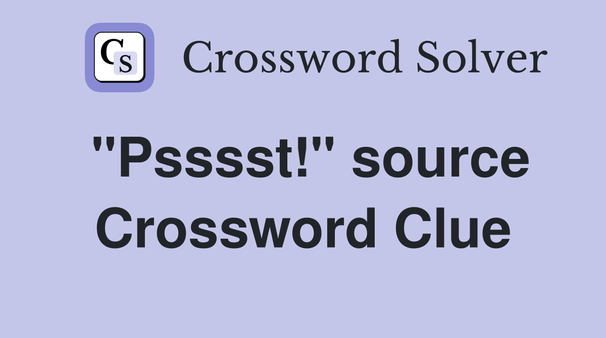 "Psssst!" source Crossword Clue