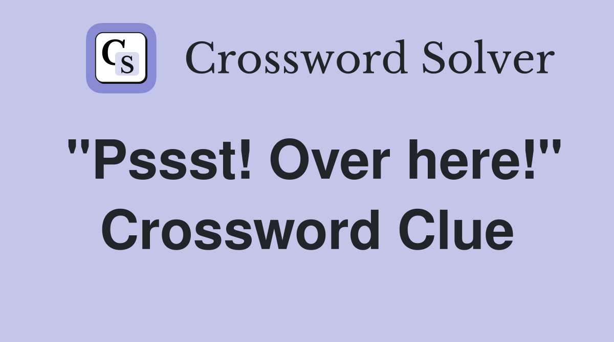 "Pssst! Over here!" Crossword Clue