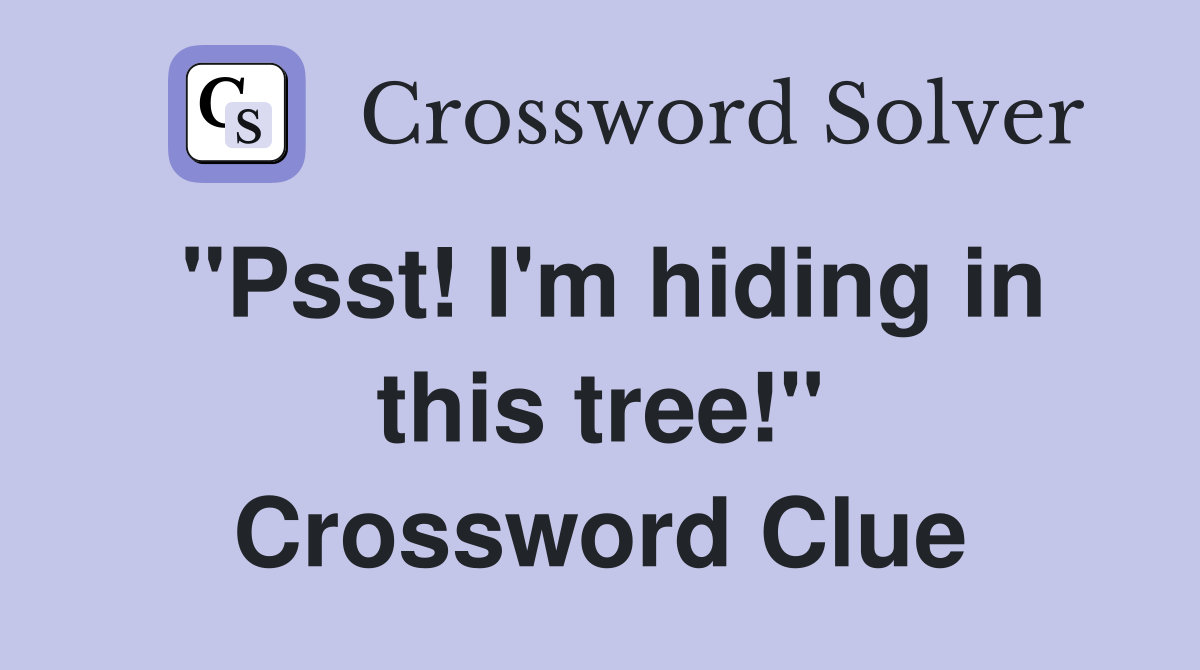 "Psst! I'm hiding in this tree!" Crossword Clue