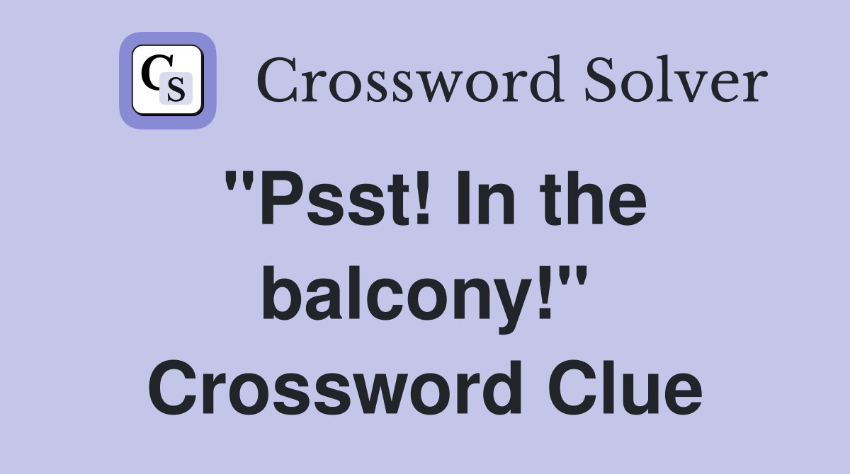 "Psst! In the balcony!" Crossword Clue
