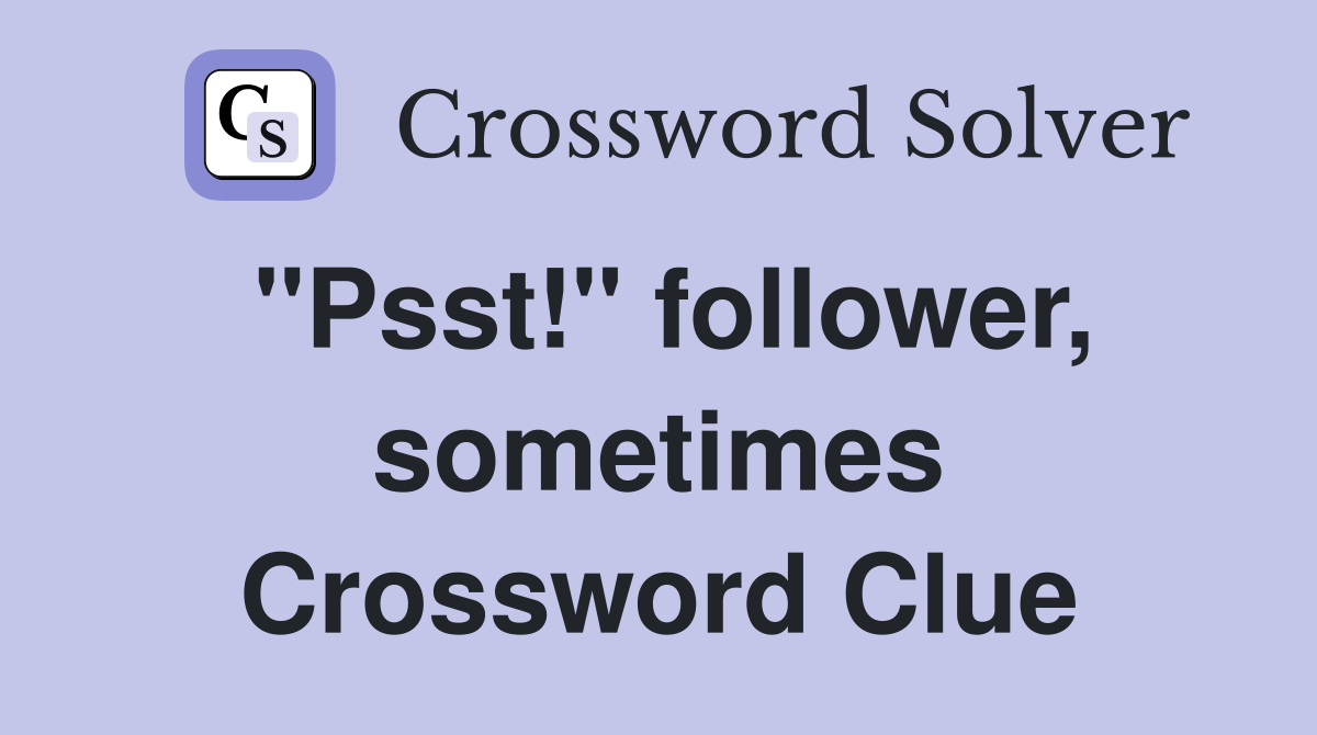 "Psst!" follower, sometimes Crossword Clue