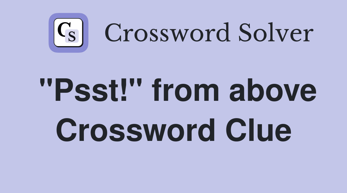 "Psst!" from above Crossword Clue